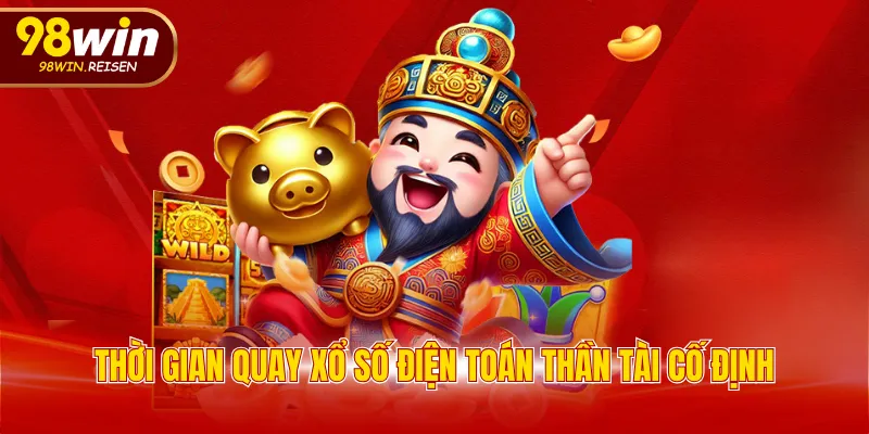 Thời gian quay xổ số điện toán thần tài cố định